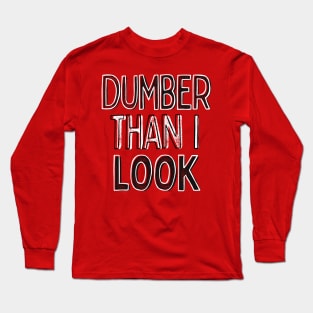 Dumber Than I Look / Funny Typography Design Long Sleeve T-Shirt